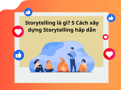 STORYTELLING LÀ GÌ? 5 CÁCH XÂY DỰNG STORYTELLING HẤP DẪN